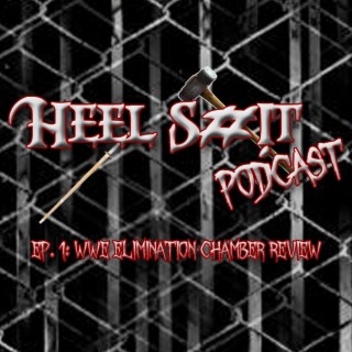 Heel Shit Podcast Ep. 1: WWE Elimination Chamber PPV Review