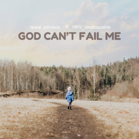 God Can't Fail Me ft. HKV_Ustoppable | Boomplay Music