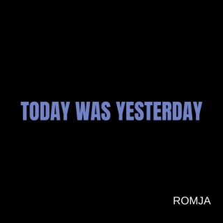 Today Was Yesterday