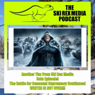 S5E23 - Another Tim From Ski Rex Media Solo Episode - The Battle for Seasonal Supremacy Continues! WINTER IS NOT OVER!!!