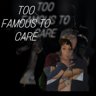 Too Famous To Care