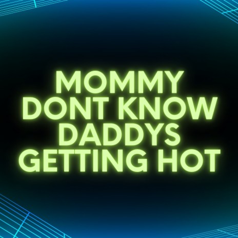 Mommy Don't Know Daddy's Getting Hot (Unholy) | Boomplay Music