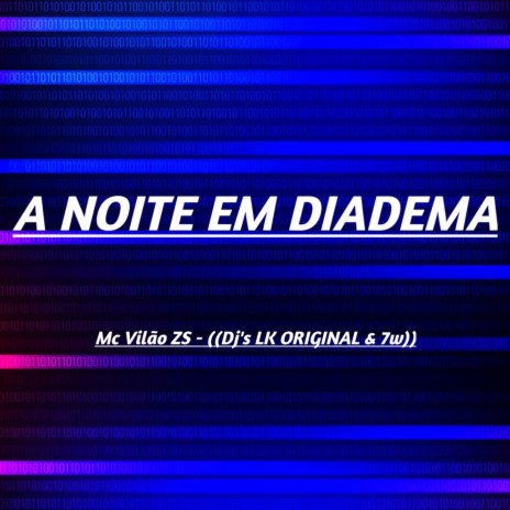 A NOITE EM DIADEMA ft. DJ LK ORIGINAL & MC VILÃO ZS | Boomplay Music