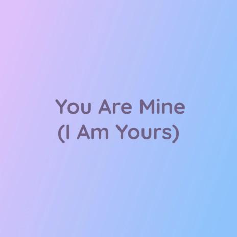You Are Mine (I Am Yours)