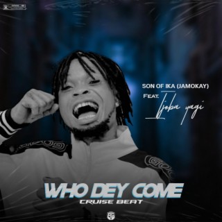 Who dey come (cruise beat) ft. Ijoba yagi lyrics | Boomplay Music