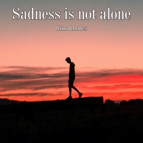 Sadness is not alone | Boomplay Music