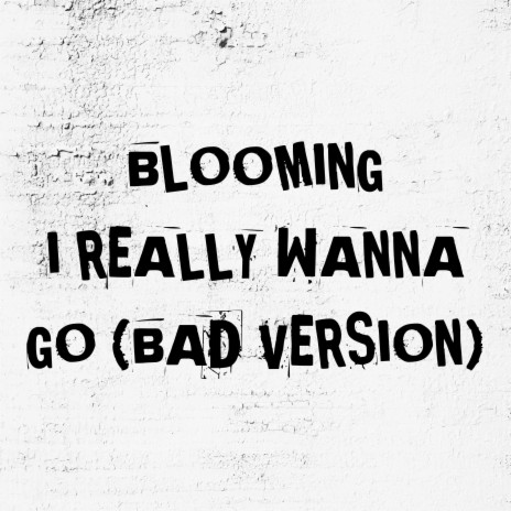 I Really Wanna Go (Bad Version) | Boomplay Music