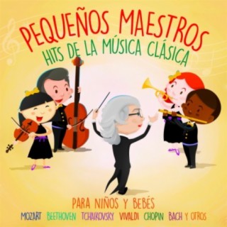 Pequeños Maestros. Hits de la Música Clásica para Niños y Bebés. Mozart, Beethoven, Tchaikvosky, Vivaldi, Chopin, Bach y Otros