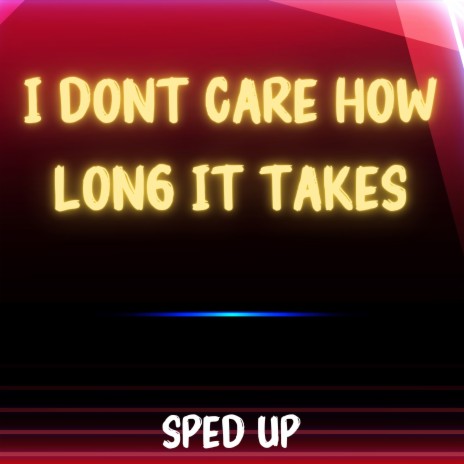 I Don't Care How Long It Takes (Here with Me) [Sped] | Boomplay Music