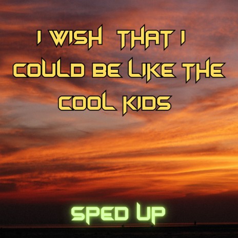 I Wish That I Could Be Like the Cool Kids (Cool Kids) [Sped] | Boomplay Music