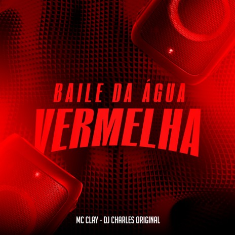 Baile da Água Vermelha ft. Mc Clay | Boomplay Music