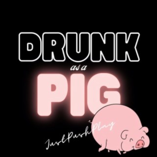 Drunk As a Pig