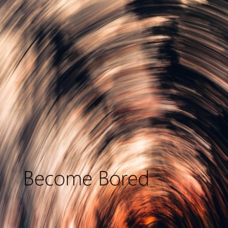 Become Bored | Boomplay Music