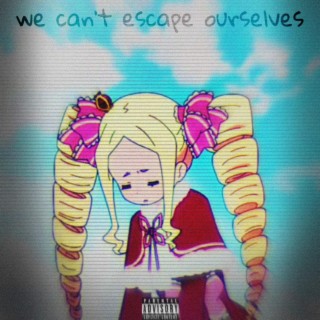 we can't escape ourselves..