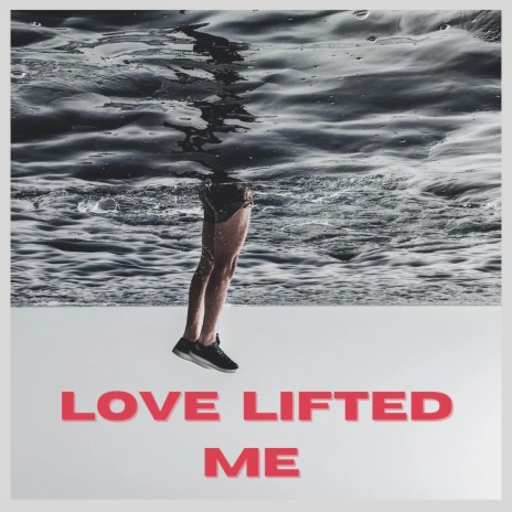 LOVE LIFTED ME