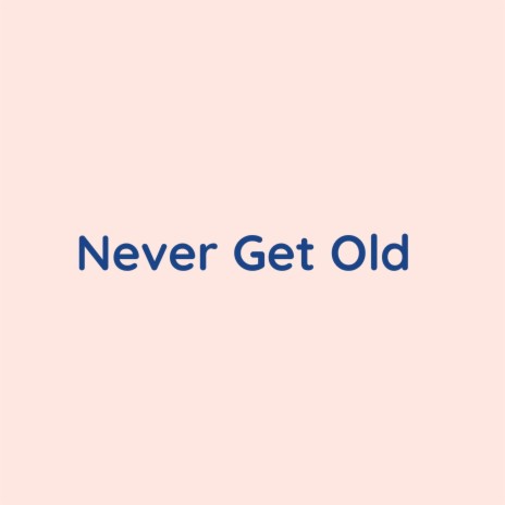 Never Get Old | Boomplay Music