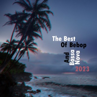 The Best Of Bebop And Bossa Nova 2023 – Lounge Bar Music In Evening Ambiance