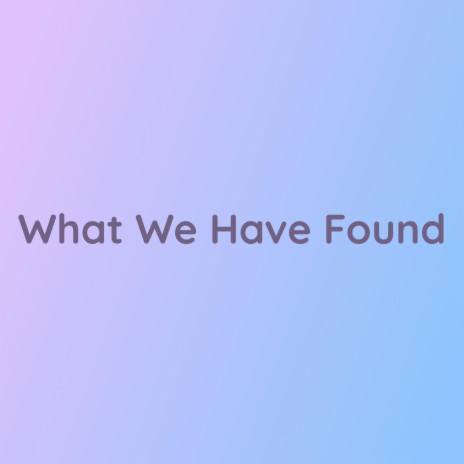 What We Have Found | Boomplay Music