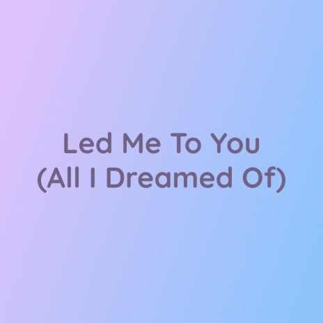 Led Me To You (All I Dreamed Of) | Boomplay Music