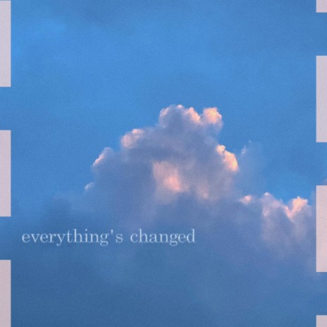 everything's changed | Boomplay Music