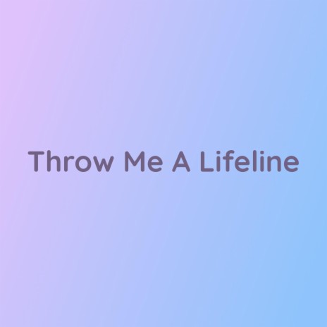 Throw Me A Lifeline | Boomplay Music