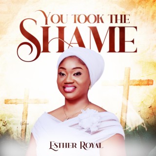 You took the shame by Esther Royal