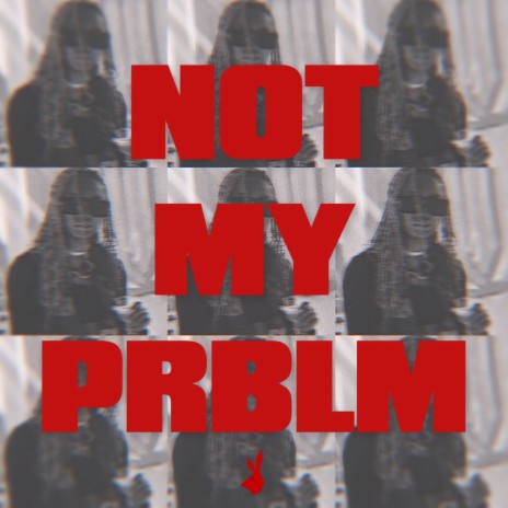 NOT MY PRBLM | Boomplay Music