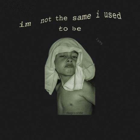 im not the same i used to be | Boomplay Music