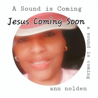 A Sound Is Coming, Jesus Coming Soon