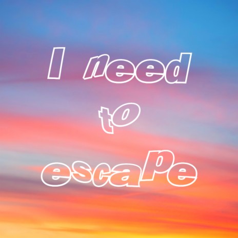 I Need to Escape | Boomplay Music