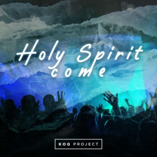 Holy Spirit Come