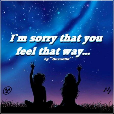 I'm Sorry That You Feel That Way | Boomplay Music