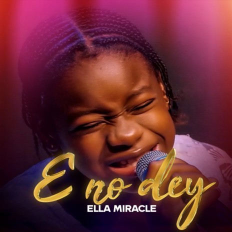E No Dey ft. Ella Miracle | Boomplay Music