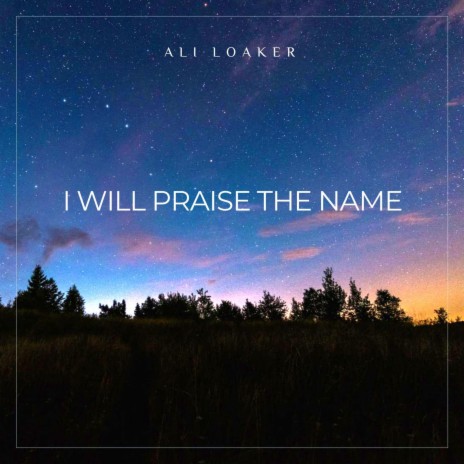 I Will Praise The Name | Boomplay Music