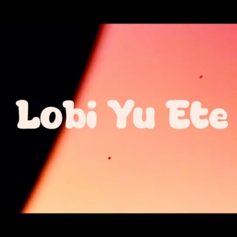 LOBI YU ETE | Boomplay Music