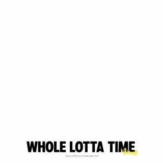 Whole Lotta Time lyrics | Boomplay Music