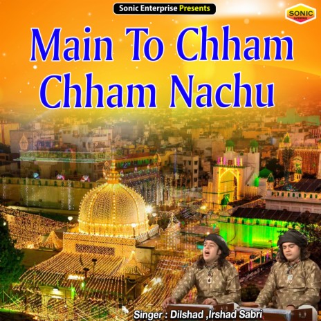 Main To Chham Chham Nachu (Islamic) ft. Irshad Sabri | Boomplay Music