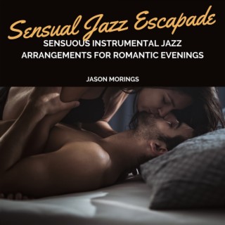 Sensual Jazz Escapade: Sensuous Instrumental Jazz Arrangements for Romantic Evenings