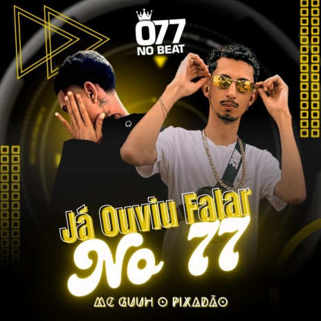 Já Ouviu Falar No 77 ft. MC Guuh o pixadão | Boomplay Music
