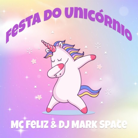 Festa do Unicórnio ft. MC Feliz & DJ Mark Space | Boomplay Music