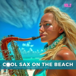 Cool Sax On The Beach, Vol. 2 (Smooth Relaxation Bar Lounge Vibes)