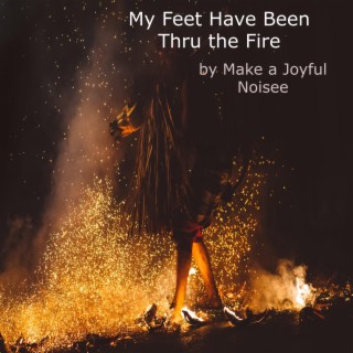 My Feet have been Thru the Fire