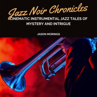 Jazz Noir Chronicles: Cinematic Instrumental Jazz Tales of Mystery and Intrigue