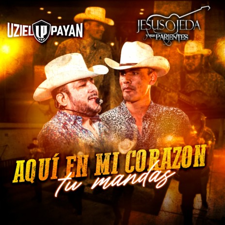 Aquí En Mi Corazón Tu Mandas ft. Uziel Payan | Boomplay Music