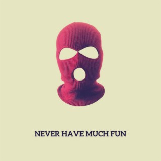 Never Have Much Fun lyrics | Boomplay Music