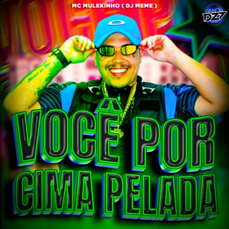 VOCÊ POR CIMA PELADA ft. CLUB DA DZ7 & DJ MEME | Boomplay Music