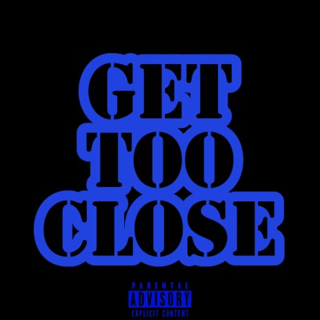 GET TOO CLOSE | Boomplay Music