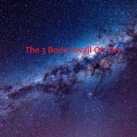The 3 Body Awall On Sky | Boomplay Music
