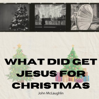 What Did You Get Jesus For Christmas