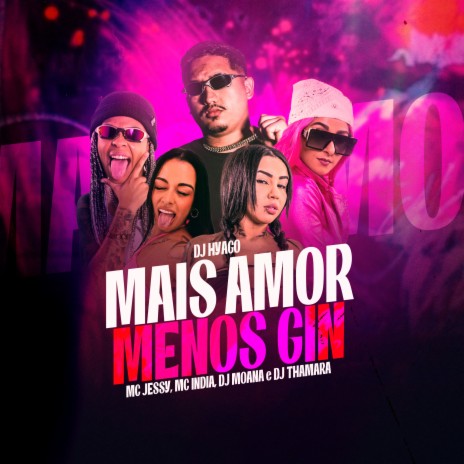 Mais Amor, Menos Gin ft. DJ Thamara, MC Jessy, DJ Moana & DJ Hyago | Boomplay Music